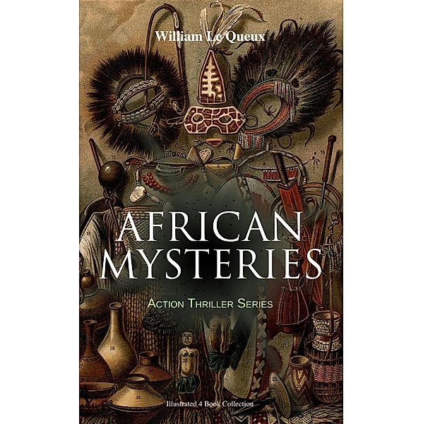 AFRICAN MYSTERIES - Action Thriller Series (Illustrated 4 Book Collection), William Le Queux