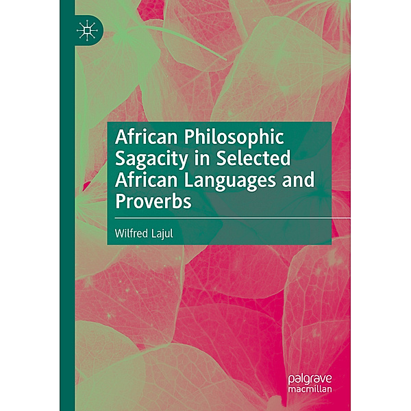 African Philosophic Sagacity in Selected African Languages and Proverbs, Wilfred Lajul