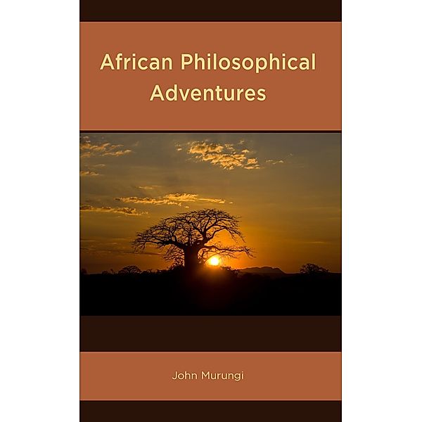 African Philosophical Adventures / African Philosophy: Critical Perspectives and Global Dialogue, John Murungi