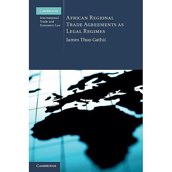 African Regional Trade Agreements as Legal Regimes / Cambridge International Trade and Economic Law, James Thuo Gathii