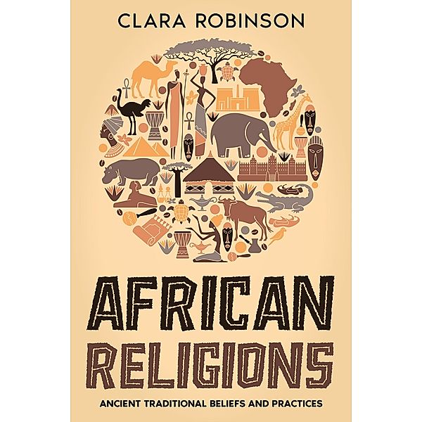 African Religions: Ancient Traditional Beliefs and Practices, Clara Robinson