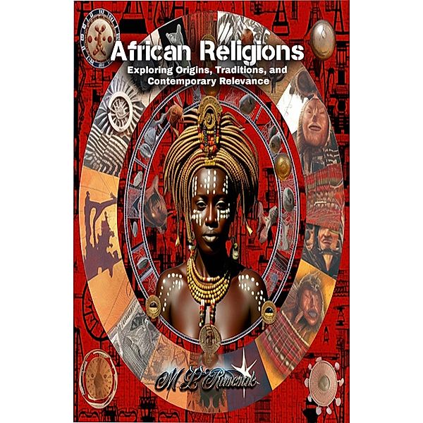 African Religions: Exploring Origins, Traditions, and Contemporary Relevance, M. L. Ruscsak