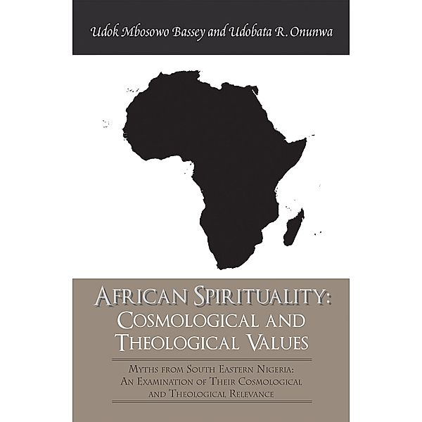 African Spirituality: Cosmological and Theological Values, Udobata R. Onunwa, Udok Mbosowo Bassey