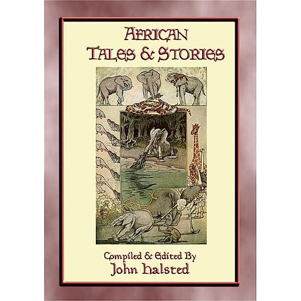 AFRICAN TALES AND STORIES - 25 illustrated tales and stories from around Africa, Anon E. Mouse, Compiled and Edited by John Halsted