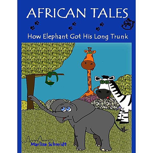 African Tales: How Elephant Got His Long Trunk, Marlize Schmidt