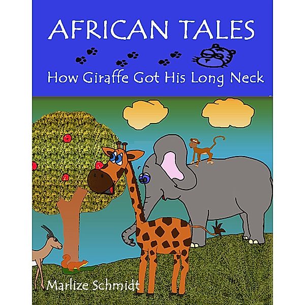 African Tales: How Giraffe Got His Long Neck / Marlize Schmidt, Marlize Schmidt