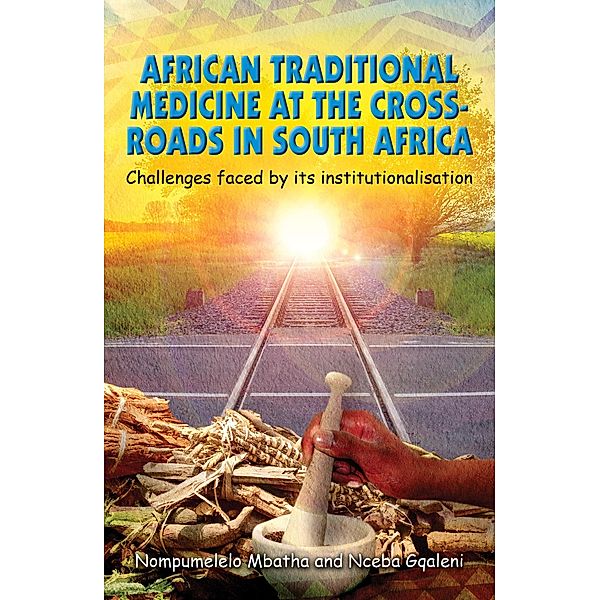 African Traditional Medicine at the Cross Roads in South Africa Challenges faced by its institutionalisation, Nceba Gqaleniand and Nompumelelo Mbatha