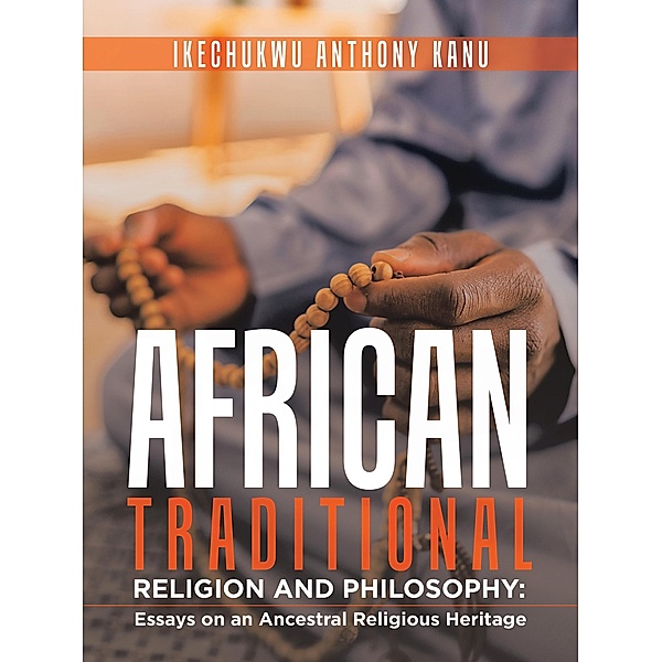 African Traditional Religion and Philosophy:, Ikechukwu Anthony Kanu