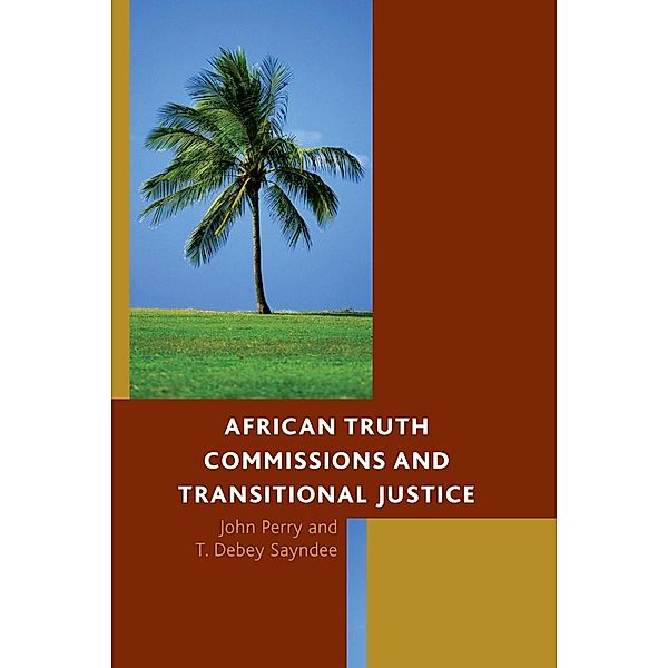 African Truth Commissions and Transitional Justice, John Perry, T. Debey Sayndee