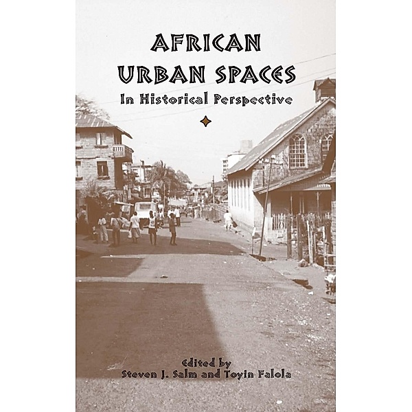 African Urban Spaces in Historical Perspective / Rochester Studies in African History and the Diaspora Bd.21