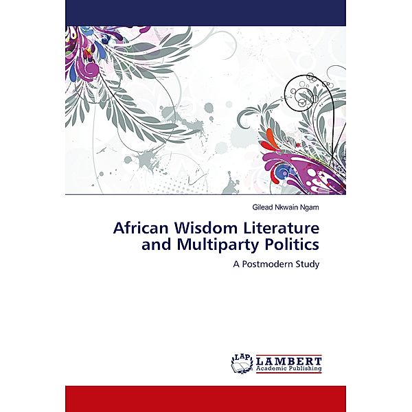 African Wisdom Literature and Multiparty Politics, Gilead Nkwain Ngam