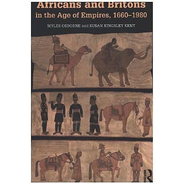 Africans And Britons In The Age Of Empires, 1660-1980, Myles Osborne, Susan Kingsley Kent