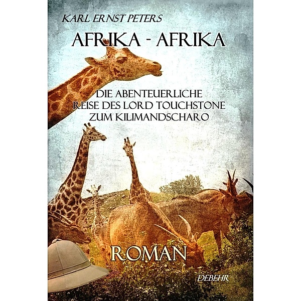 Afrika - Afrika - oder - Die abenteuerliche Reise des Lord Touchstone zum Kilimandscharo - ROMAN, Karl Ernst Peters