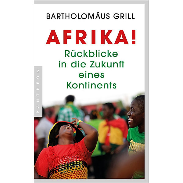Afrika! Rückblicke in die Zukunft eines Kontinents, Bartholomäus Grill