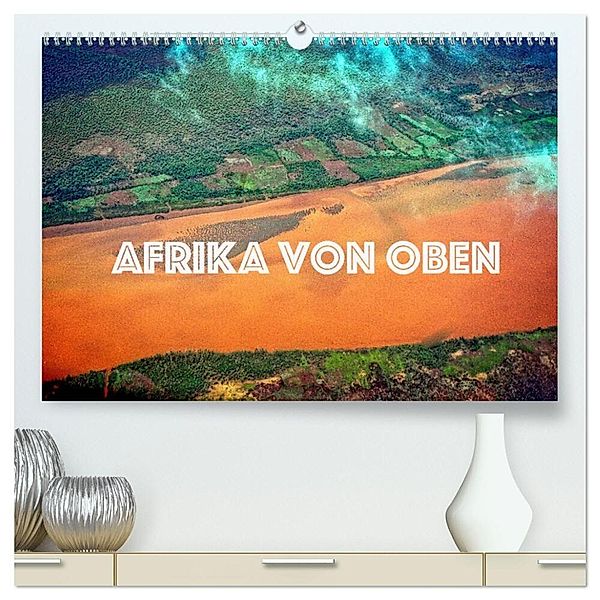 Afrika von oben (hochwertiger Premium Wandkalender 2025 DIN A2 quer), Kunstdruck in Hochglanz, Calvendo, joern stegen