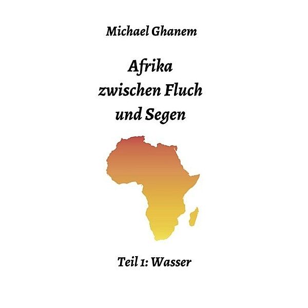 Afrika zwischen Fluch und Segen, Michael Ghanem