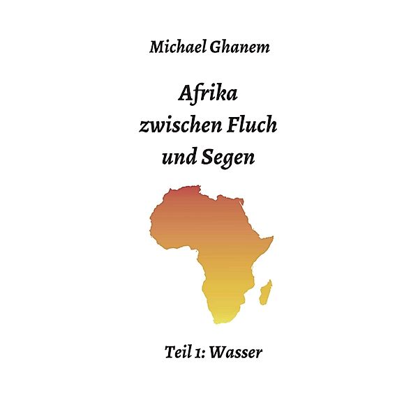 Afrika zwischen Fluch und Segen / Afrika zwischen Fluch und Segen Bd.1, Michael Ghanem