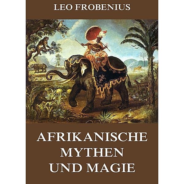 Afrikanische Mythen und Magie, Leo Frobenius