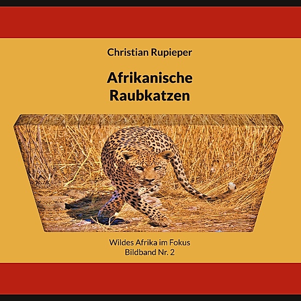 Afrikanische Raubkatzen / Wildes Afrika im Fokus - Bildband Nr. Bd.2, Christian Rupieper