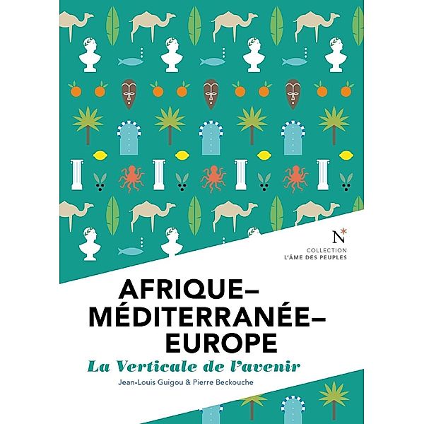 Afrique - Méditerranée - Europe : La verticale de l'avenir, Jean-Louis Guigou, Pierre Beckouche