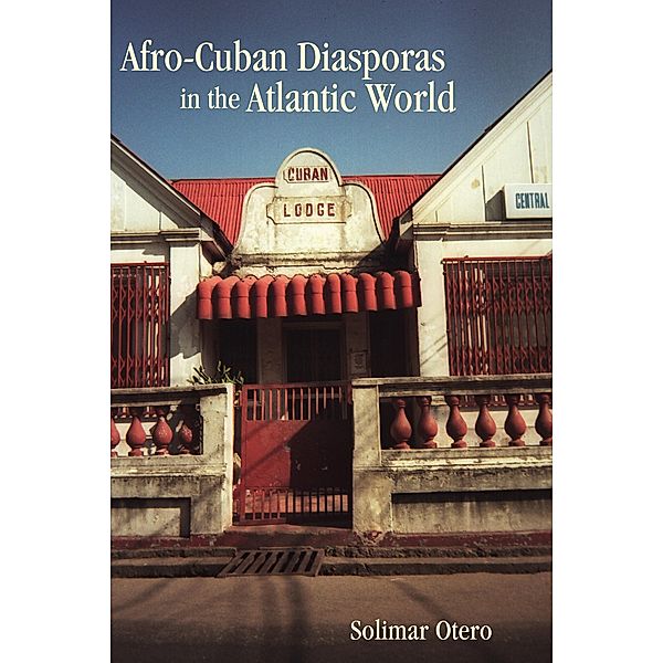 Afro-Cuban Diasporas in the Atlantic World, Solimar Otero