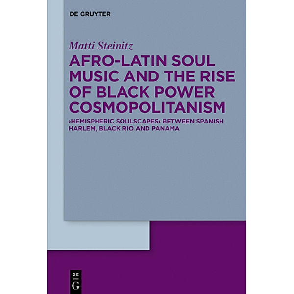 Afro-Latin Soul Music and the Rise of Black Power Cosmopolitanism, Matti Steinitz