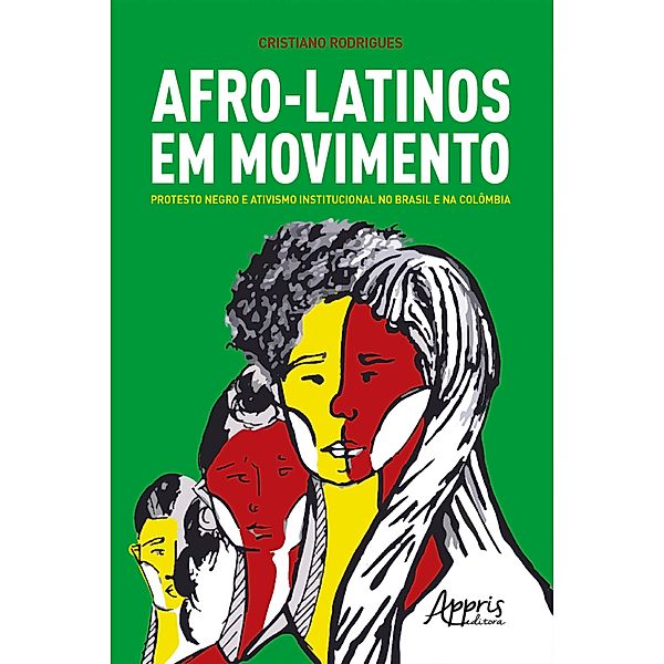 Afro-Latinos em Movimento: Protesto Negro e Ativismo Institucional no Brasil e na Colômbia, Cristiano Rodrigues