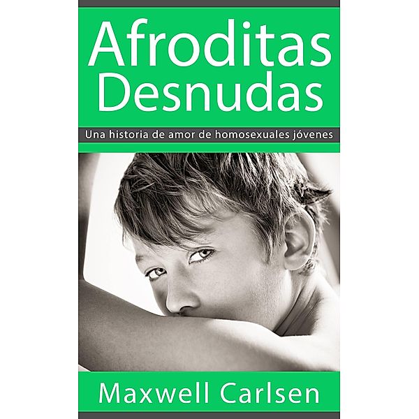 Afroditas Desnudas: Una historia de amor de homosexuales jovenes, Maxwell Carlsen