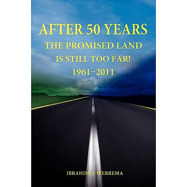 After 50 Years: The Promised Land is Still Too Far! 1961 - 2011, John Werrema