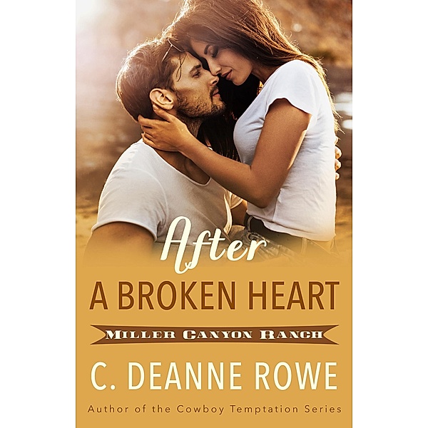 After A Broken Heart (Miller Canyon Ranch Series) / Miller Canyon Ranch Series, C. Deanne Rowe