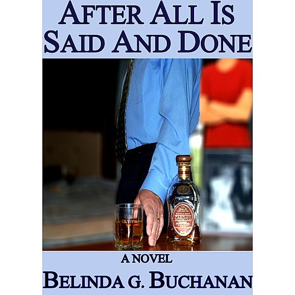 After All Is Said And Done: A Novel of Infidelity, Healing & Forgiveness / Belinda G. Buchanan, Belinda G. Buchanan