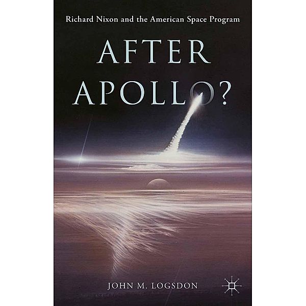After Apollo? / Palgrave Studies in the History of Science and Technology, John M. Logsdon