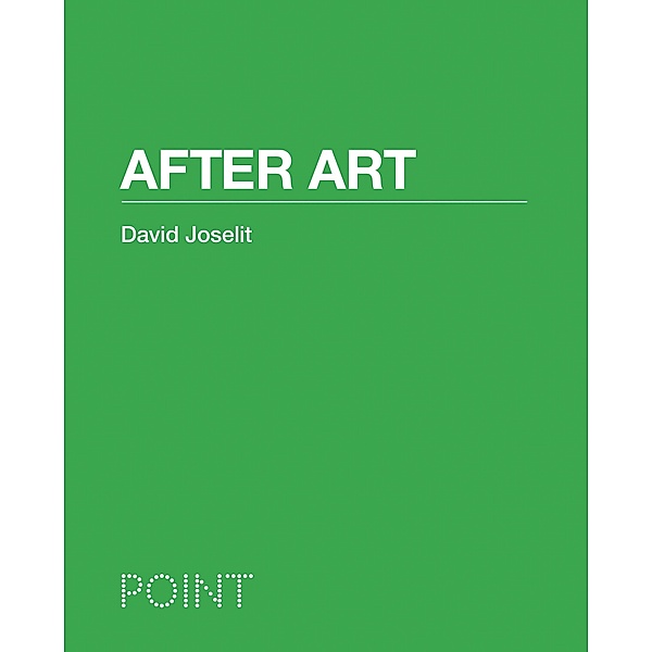 After Art / POINT: Essays on Architecture, David Joselit