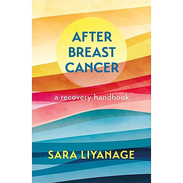 After Breast Cancer: A Recovery Handbook, Sara Liyanage