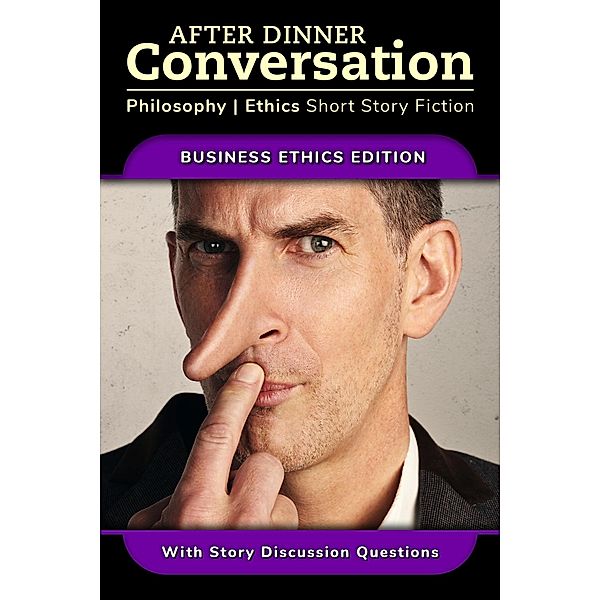 After Dinner Conversation - Business Ethics (After Dinner Conversation - Themes, #8) / After Dinner Conversation - Themes, Celia Lisset Alvarez, Saba Waheed, Bob Beach, Peter Beaumont, Ishan Dylan, Fiona Ennis, Erik Fatemi, James A. Hartley, Phillip Scott Mandel, Megan Neary