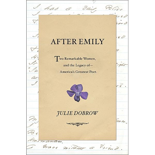 After Emily: Two Remarkable Women and the Legacy of America's Greatest Poet, Julie Dobrow