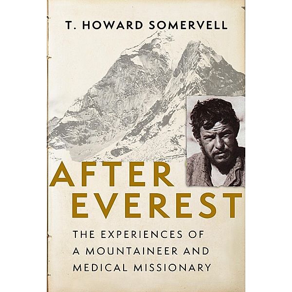 After Everest: The Experiences of a Mountaineer and Medical Missionary / Alan Jones, T. Howard Somervell