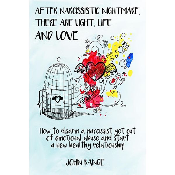 After Narcissistic Nightmare,  There Are Light, Life and Love How to disarm a narcissist,  get out of emotional abuse  and start a new healthy relationship, John Range