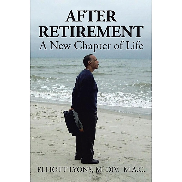 After Retirement: a New Chapter of Life, Elliott Lyons M. DIV. M. A. C.