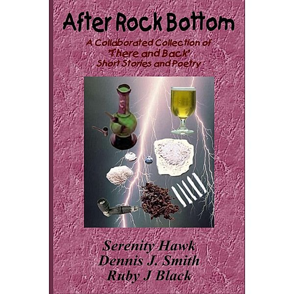 After Rock Bottom: A Collaborative Collection of 'There And Back' Short Stories and Poetry, Ruby J Black, Serenity Hawk, Dennis J. Smith