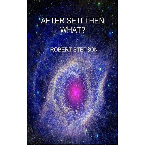 After SETI Then What?, Robert Stetson