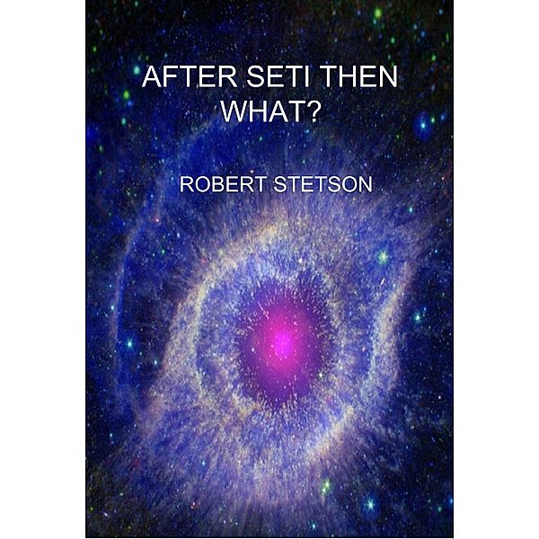 AFTER SETI THEN WHAT, Robert Stetson