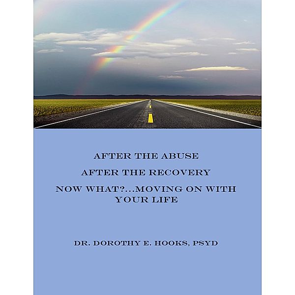 After the Abuse, After the Recovery, Now What? Moving On With Your Life, Dorothy E. Hooks