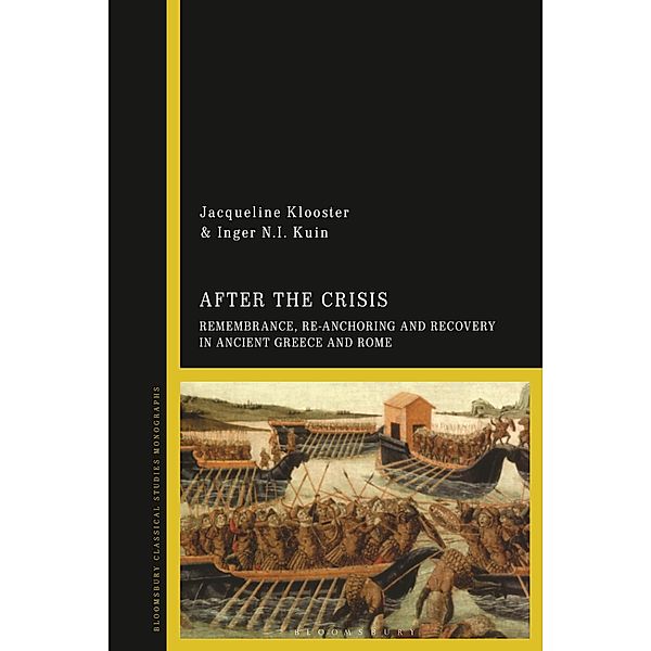 After the Crisis: Remembrance, Re-anchoring and Recovery in Ancient Greece and Rome, Jacqueline Klooster, Inger N. I. Kuin