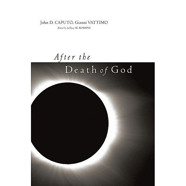 After the Death of God / Insurrections: Critical Studies in Religion, Politics, and Culture, John D. Caputo, Gianni Vattimo