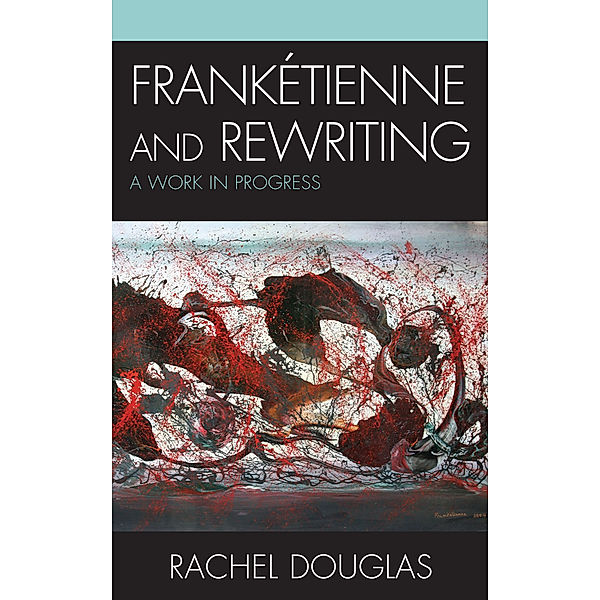 After the Empire: The Francophone World and Postcolonial France: Frankétienne and Rewriting, Rachel Douglas