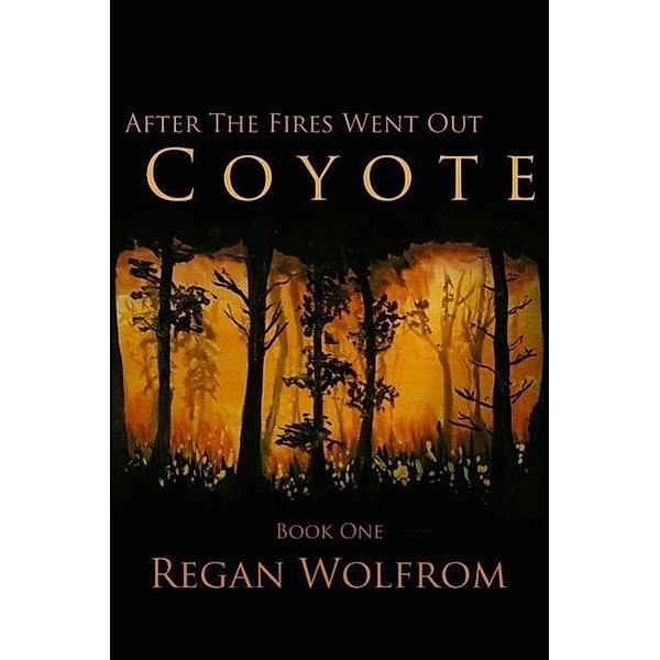 After The Fires Went Out: Coyote (Book One of the Unconventional Post-Apocalyptic Series), Regan Wolfrom