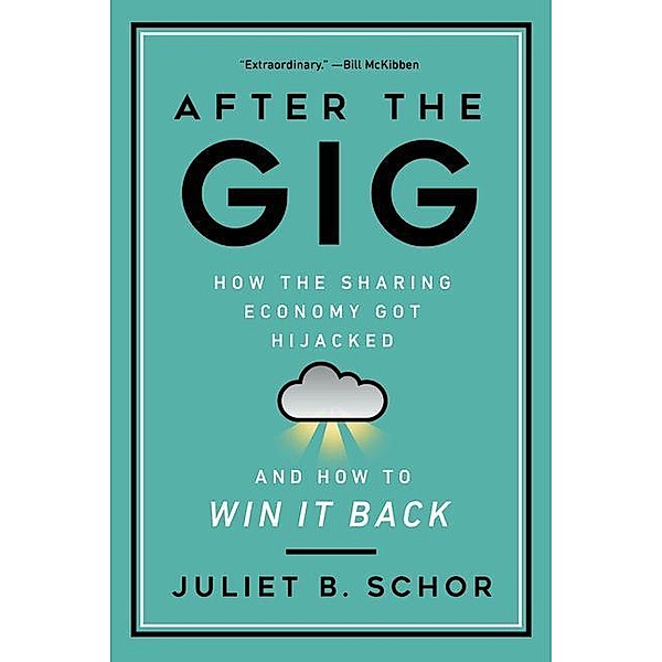 After the Gig: How the Sharing Economy Got Hijacked and How to Win It Back, Juliet Schor