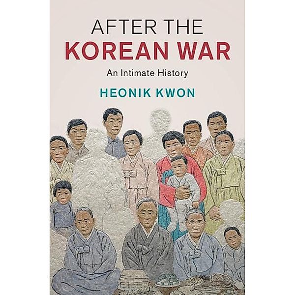 After the Korean War / Studies in the Social and Cultural History of Modern Warfare, Heonik Kwon