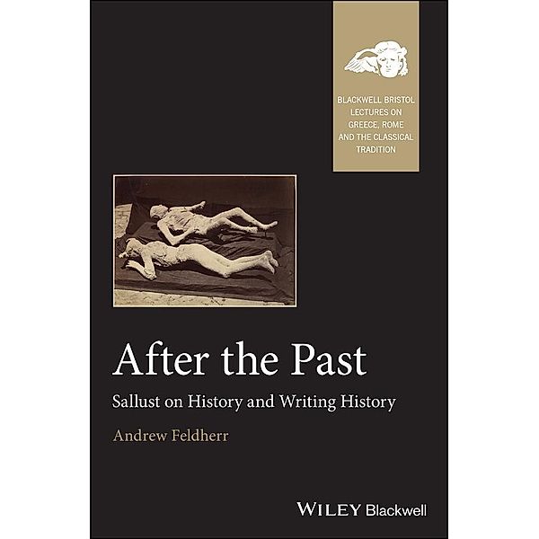 After the Past / Blackwell-Bristol Lectures on Greece, Rome and the Classical Tradition, Andrew Feldherr